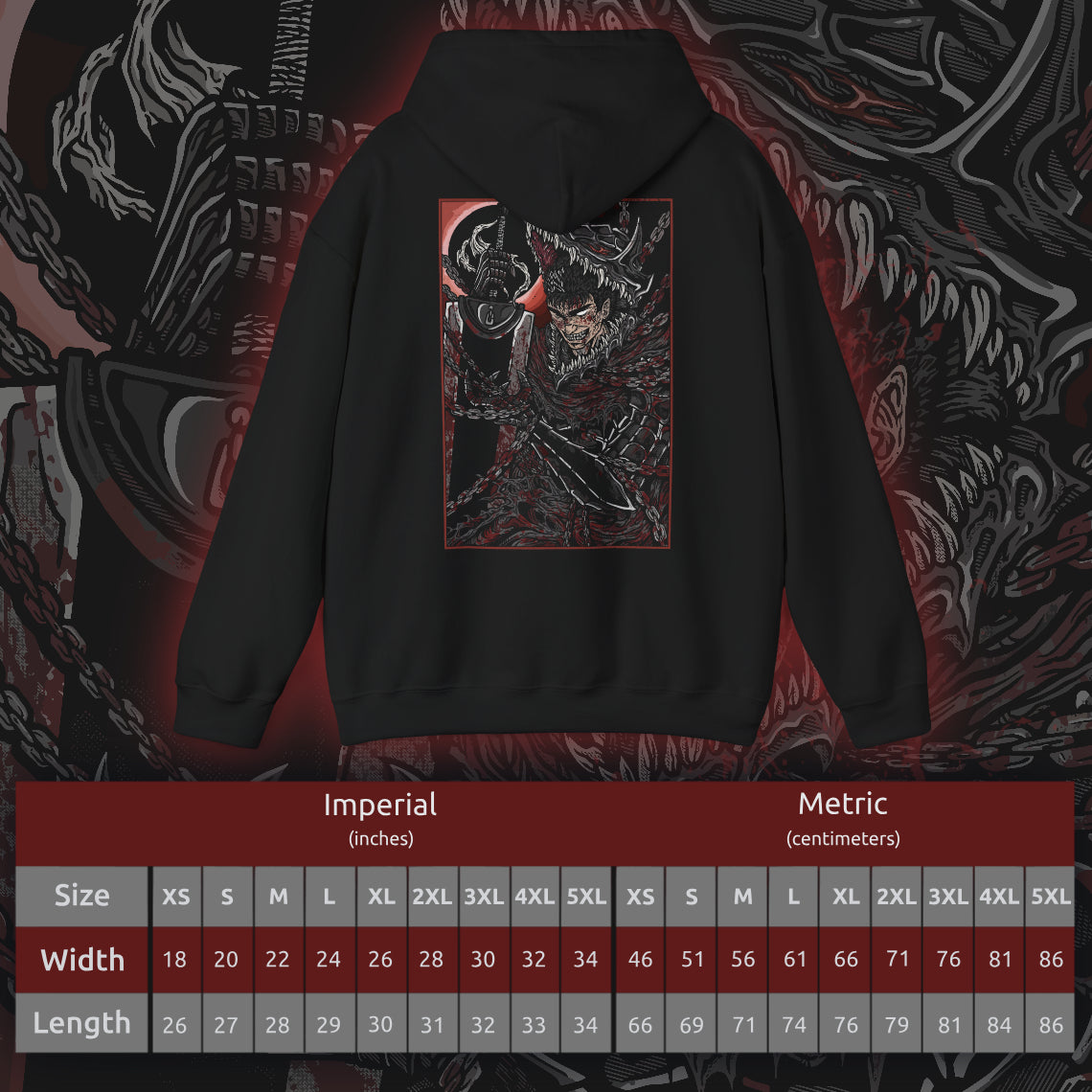 Size chart of a Hooded Sweatshirt showcasing Guts in the midst of his explosive rage from Berserk, a reflection of the inner turmoil that defines his character. From his tragic childhood to his brutal battles, Guts’ fury is the driving force of his relentless pursuit of vengeance. The design highlights his fierce determination, with his massive Dragonslayer sword raised high and eyes burning with hatred, embodying the violent, relentless spirit that fans have come to love.